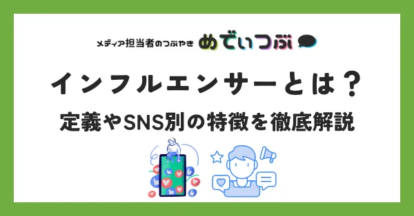 インフルエンサーとは？定義やSNS別の特徴を徹底解説