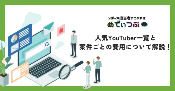 人気YouTuber一覧と案件ごとの費用について解説！