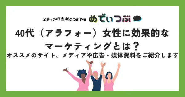 40代（アラフォー）女性に効果的なマーケティングとは？オススメのサイト、メディアや広告・媒体資料をご紹介します