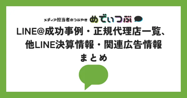 LINE@成功事例・正規代理店一覧、他LINE決算情報・関連広告情報まとめ