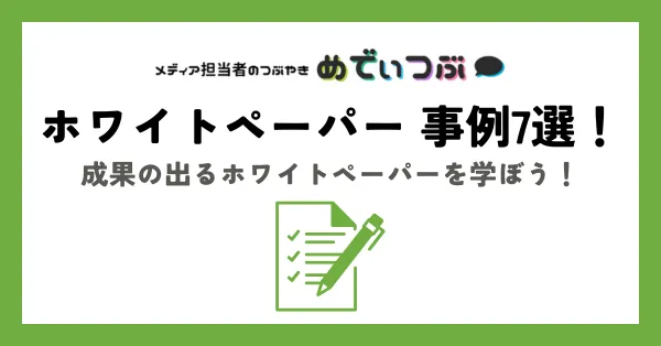 ホワイトペーパー事例7選！成果の出るホワイトペーパーを学ぼう！