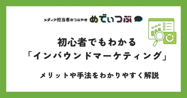 初心者でもわかる「インバウンドマーケティング」
メリットや手法をわかりやすく解説