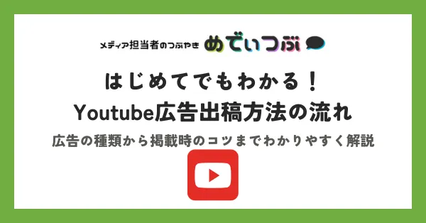はじめてでもわかる！ Youtube広告出稿方法の流れ　広告の種類から掲載時のコツまでわかりやすく解説