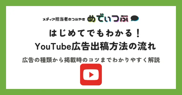 はじめてでもわかる！ YouTube広告出稿方法の流れ　広告の種類から掲載時のコツまでわかりやすく解説