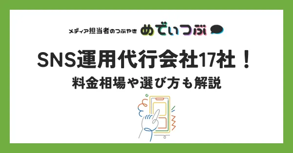 おすすめのSNS運用代行会社17社！料金相場や選び方も解説