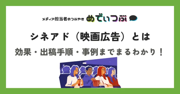 シネアド（映画広告）とは｜効果・出稿手順・事例までまるわかり！