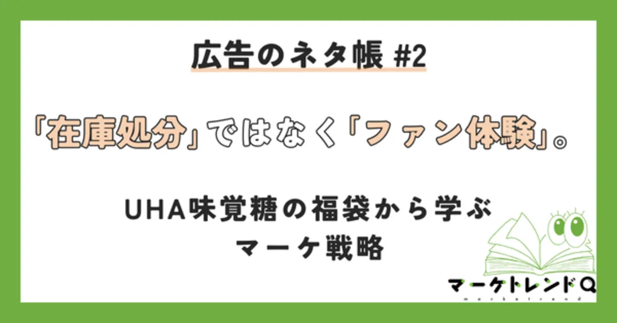 「在庫処分」から「ファン体験」。UHA味覚糖の福袋から学ぶマーケ戦略