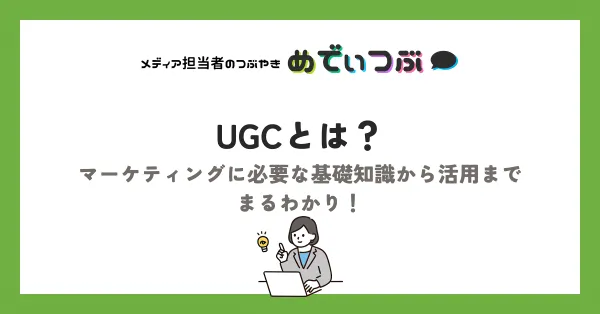 UGCとは？マーケティングに必要な基礎知識から活用までまるわかり！