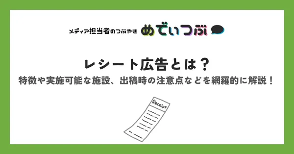 レシート広告とは？特徴や実施可能な施設、出稿時の注意点などを網羅的に解説！