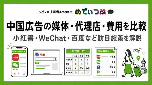中国広告の媒体・代理店・費用を比較｜小紅書・WeChat・百度など訪日施策を解説！