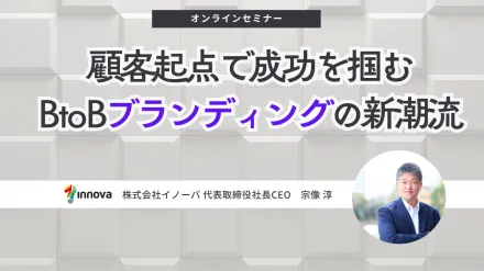 顧客起点で成功を掴む BtoBブランディングの新潮流
