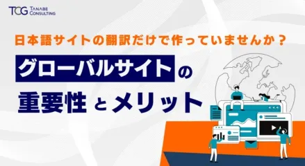 グローバルサイトの重要性とメリット　日本語サイトの翻訳だけで作っていませんか？