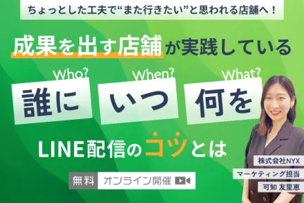 LINE配信のちょっとした工夫で“また行きたい”と思われる店舗へ！「誰に・いつ・何を」配信のコツを大公開セミナー