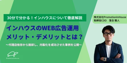 【30分で解説】インハウスのWEB広告運用のメリット・デメリットとは？ 〜代理店依存から脱却し、内製化を成功させた事例を公開〜