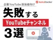 失敗するYouTubeチャンネル３選