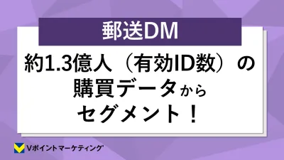 【郵送DM】約1.3億人（有効ID数）のV会員データベースからアプローチ！
