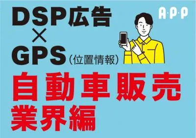 自動車販売広告ご担当者様必見！位置情報（GPS）を使ったDSP広告「A・P・P」の媒体資料