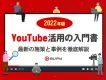 【2022年版】YouTube活用の入門書！最新の施策と事例を徹底解説！