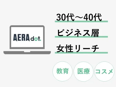 【子育て/教育/医療】ニュースサイト「AERA dot.」｜30-40代リーチ