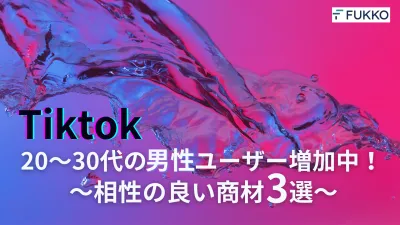 Tiktok広告！20～30代の男性ユーザー増加中！～相性のいい商材3選～の媒体資料
