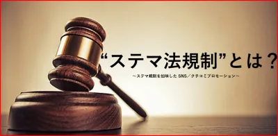 【ステマ法規制とは?】ステマ事例/対策を踏まえたプロモーション