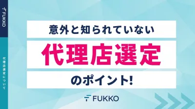 意外と知られていない代理店選定のポイント!