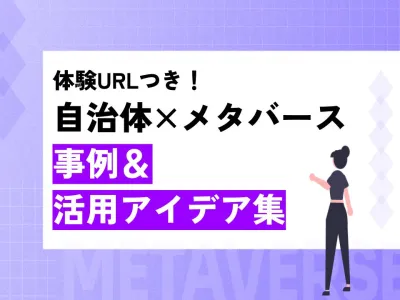 【自治体×メタバース】体験型URLありの 事例＆活用アイデア集！