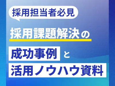 【採用担当者必見】採用課題解決の成功事例と活用ノウハウ資料