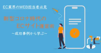◤EC事業者必見◢新型コロナ時代のECサイト運営術 - 成功事例から学ぶ