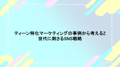 ティーン特化マーケティングの事例から考えるZ世代に刺さるSNS戦略
