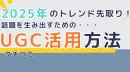 【2025年のトレンド先取り！】話題を生み出すためのUGC（クチコミ）活用方法