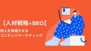 【人材戦略×SEO】売上を倍増させるコンテンツマーケティング
