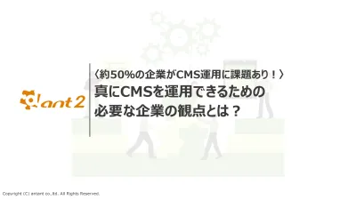 〈約50％の企業がCMS運用に課題あり！〉CMS運用に必要な企業の観点とは？