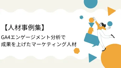 【人材事例集】GA4エンゲージメント分析で成果を上げたマーケティング人材