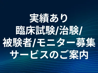 【実績あり】 臨床試験/治験/ 被験者/モニター募集サービスのご案内