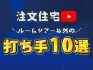 【不動産×YouTube】注文住宅集客のルームツアー"以外"の打ち手10選