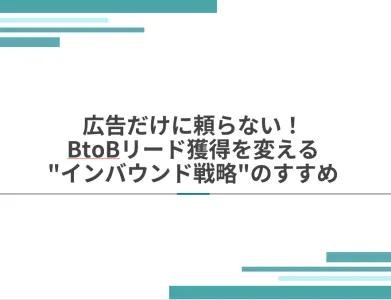 広告だけに頼らない！BtoBリード獲得を変える"インバウンド戦略"のすすめ