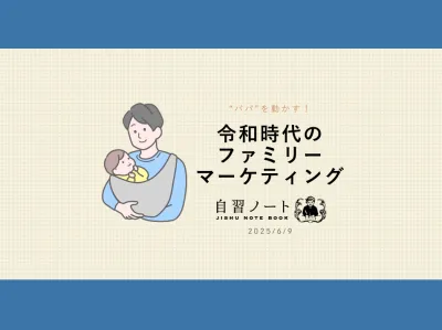 【“パパ”を動かす！】令和時代のファミリーマーケティング