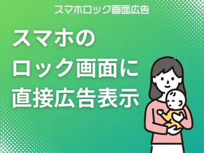 【主婦・ママ向け】スマホのロック画面に広告表示！