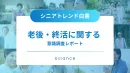 【2025年最新版】老後・終活に関するシニアの意識調査_3000人アンケート結果