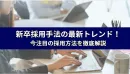 代理NG／新卒採用手法の最新トレンド！ 今注目の採用方法を徹底解説