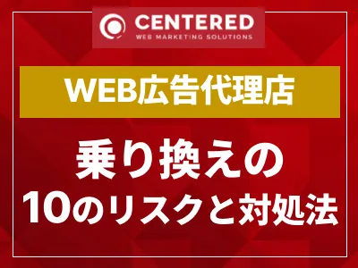 WEB広告代理店乗り換え前に知るべき10のリスクと対処法