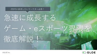 Z世代に訴求したいマーケター必見！急速に成長するゲーム・eスポーツ界隈を徹底解説