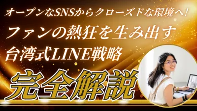 オープンなSNSからクローズドな環境へ！ファンの熱狂を生み出す台湾式LINE戦略