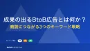 成果の出るBtoB広告とは何か？商談につながる3つのキーワード戦略