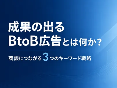 成果の出るBtoB広告とは何か？商談につながる3つのキーワード戦略