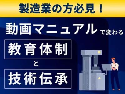 【製造業向け】動画マニュアルで変わる教育体制と技術伝承の媒体資料