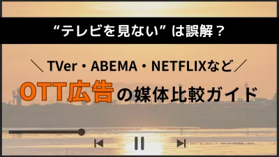 【広告代理店向け】TVer /NETFLIXなど、OTT広告の媒体比較ガイドの媒体資料