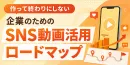 作って終わりにしない 企業のためのSNS動画活用ロードマップ