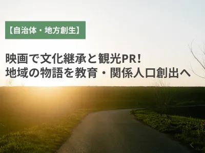 【自治体・地方創生】映画で文化継承と観光PR！地域の物語を教育・関係人口創出へ